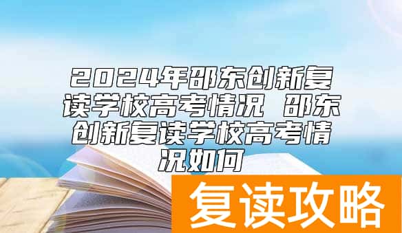 2024年邵东创新复读学校高考情况 邵东创新复读学校高考情况如何