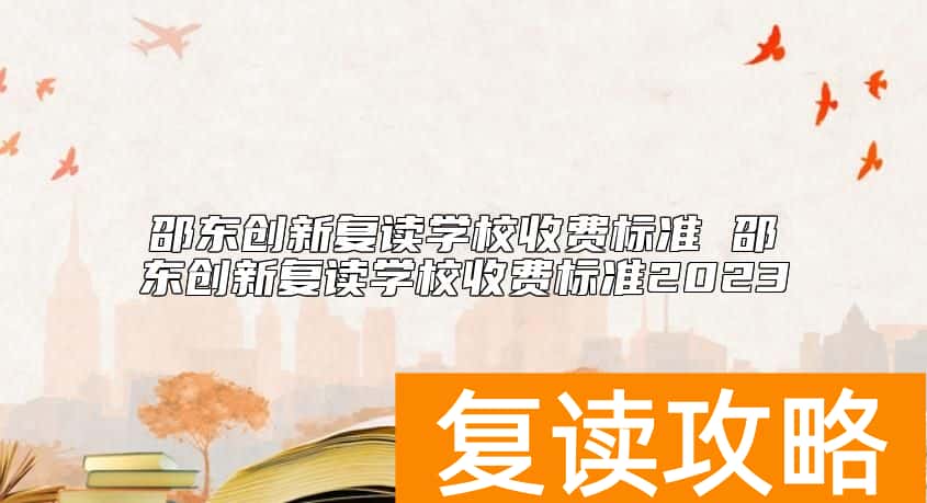 邵东创新复读学校收费标准 邵东创新学校复读学费多少钱
